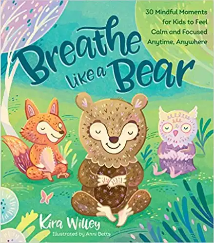 Breathe Like a Bear: 30 Mindful Moments for Kids to Feel Calm and Focused