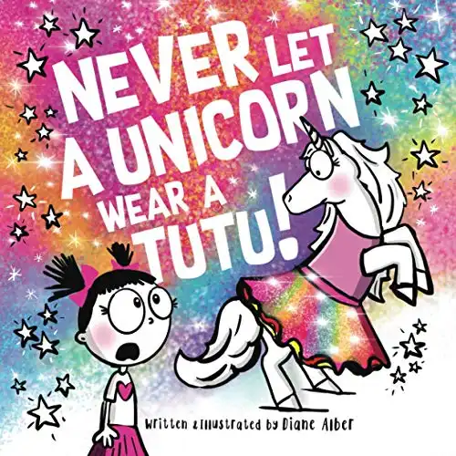 Never Let a Unicorn Wear a Tutu! By Diane Alber