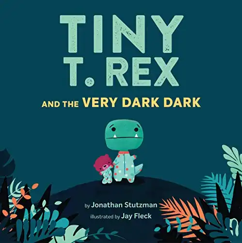 Tiny T. Rex and the Very Dark Dark By Jonathan Stutzman